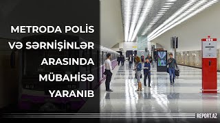 Metroda polis və sərnişinlər arasında mübahisə yaranıb