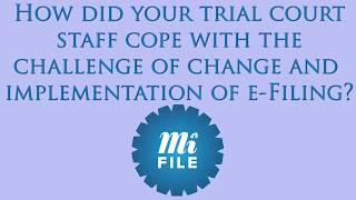 How did your trial court staff cope with the challenge of change and implementation of e-Filing?