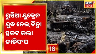 Russia Ukraine War: ସାଧାରଣ ଲୋକଙ୍କୁ ଟାର୍ଗେଟ କରୁଛନ୍ତି ପୁଟିନ ସେନା, ଚିନ୍ତା ପ୍ରକଟ କଲା ଜାତିସଂଘ