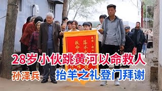 28岁小伙跳入黄河舍命救人，孩子父母抬羊之礼登门拜谢孙泽兵【加油我的国人】