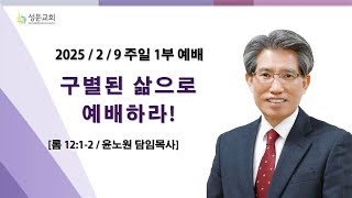 25.2.9 / 주일 1부 예배 / 구별된 삶으로 예배하라!(롬 12:1-2) / 윤노원 담임목사