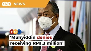 Muhyiddin denies receiving RM1.3 million, willing to be probed