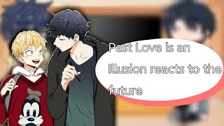 Past 'Love is an Illusion' reacts to the Future (BL) •Rushed• (Read Description)