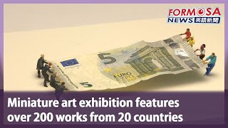 Miniature art exhibition features over 200 works from 20 countries｜Taiwan News