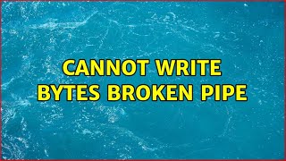 Ubuntu: Cannot write bytes broken pipe