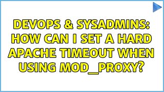 DevOps & SysAdmins: How can I set a hard Apache timeout when using mod_proxy? (2 Solutions!!)