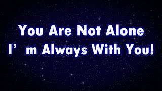 Archangel Michael Says: You Are Not Alone, I’m Always With You!