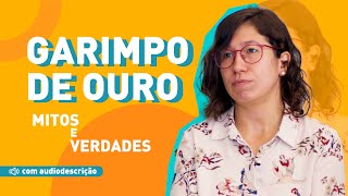 Audiodescrição | Mitos e verdades sobre o garimpo de ouro no Brasil