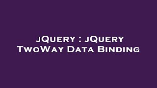 jQuery : jQuery TwoWay Data Binding