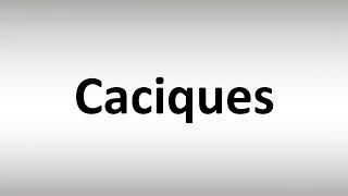 How to Pronounce Caciques