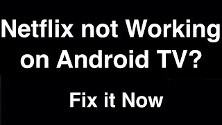 Netflix not working on Android TV  -  Fix it Now