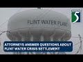 Attorneys answer questions about Flint Water Crisis settlement