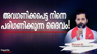 അവഗണിക്കപ്പെട്ട നിന്നെ പരിഗണിക്കുന്ന ഒരു ദൈവമുണ്ട്!Fr. Mathew Vayalamannil CST