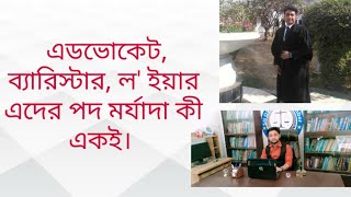 এডভোকেট, ব্যারিষ্টার, ল ' ইয়ার এদের পদ মর্যাদা কী একই?(Similarities of Advocate, Barrister, Lawyer)