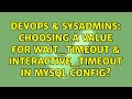 DevOps & SysAdmins: Choosing a value for wait_timeout & interactive_timeout in MySQL config?