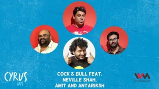 Cyrus Says Ep. 653 (Livestream): Cock & Bull feat. Neville Shah, Amit and Antariksh