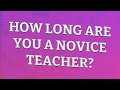 How long are you a novice teacher?