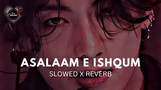 ASALAAME E ISHQUM ( Slowed X Reverb )