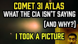 Comet 3I/ATLAS — What the CIA Isn’t Saying and Why - I Took a PICTURE