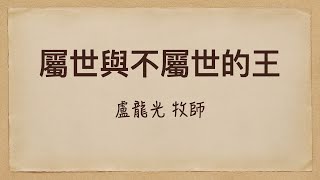 2024年11月24日 主日崇拜 盧龍光 牧師 [講題:  屬世與不屬世的王]