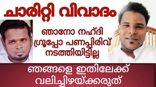 ഞാനോ നഹ്ദി ഗ്രൂപ്പോ പണപ്പിരിവ് നടത്തിയിട്ടില്ല ഞങ്ങളെ ചാരിറ്റി വിവാദങ്ങളിലേക്ക് വലിച്ചിഴക്കരുത്