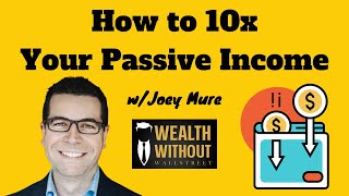 How to 10x your passive income | Wealth Without Wall Street