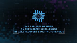 ACE Lab Webinar on the Modern Challenges in Data Recovery \u0026 Digital Forensics