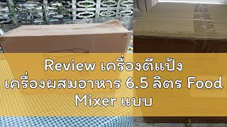 Review เครื่องตีแป้ง เครื่องผสมอาหาร 6.5 ลิตร Food Mixer แบบตั้งโต๊ะ เครื่องตีแป้ง เครื่องผสมอเนกปร