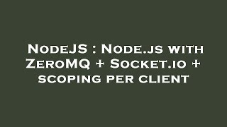 NodeJS : Node.js with ZeroMQ + Socket.io + scoping per client