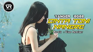 Lagu - Y A N G E R - Cinta Toni Nanere 2022 ( @vianremixer )