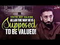 YOU'RE NOT VALUING ALLAH THE WAY HE IS SUPPOSED TO BE VALUED! | Nouman Ali Khan