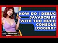How Do I Debug JavaScript With Too Much Console Logging? - JavaScript Toolkit