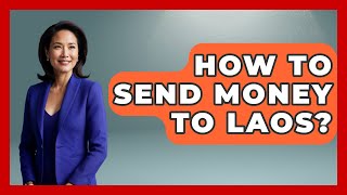 How To Send Money To Laos? - Exploring Southeast Asia