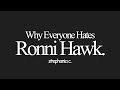 why everyone hates Ronni Hawk.