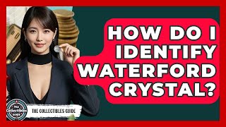 How Do I Identify Waterford Crystal? - The Collectibles Guide