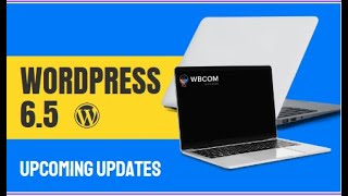 Explore the Latest Updates in WordPress 6.5: A Comprehensive Overview of the Upcoming Update