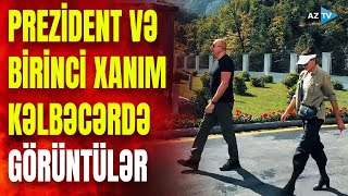 Prezident və birinci xanımın Kəlbəcər səfərindən GÖRÜNTÜLƏR – Son dəqiqə məlumatlarını çatdırırıq