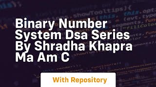 Binary number system dsa series by shradha khapra ma am c