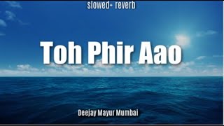 Toh Phir Aao Slowed & Lo-fi Mix -  Deejay Mayur Mumbai #tohphiraao #slowedandreverb #mayurmusic