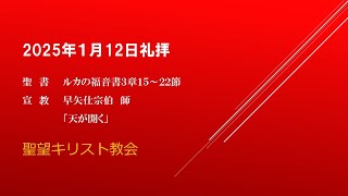 2025年1月12日聖望教会礼拝（宣教：早矢仕宗伯師「天が開く」ルカの福音書３章１５～２２節）