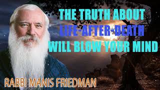 The truth about life-after-death will blow your mind - Rabbi Manis Friedman