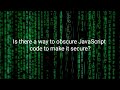 Is there a way to obscure JavaScript code to make it secure?