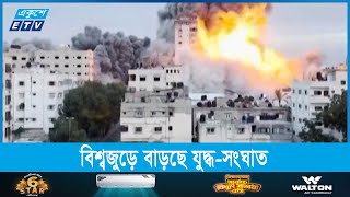 বিশ্বজুড়ে বাড়ছে যুদ্ধ-সংঘাত || ETV News