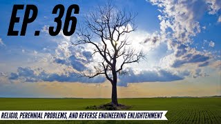 Ep. 36 - Awakening from the Meaning Crisis - Religio/Perennial Problems/Reverse Eng. Enlightenment