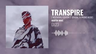 Martin Wave - Transpire ("Westworld Season 2" Official TV Promo Music)