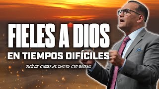 Fieles A Dios En Tiempos Difíciles - Pastor General David Gutierrez