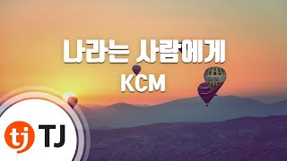 [TJ노래방] 나라는사람에게 - KCM / TJ Karaoke