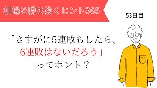 【投資のヒント365】「さすがに5連敗もしたら6連敗は無いだろう」って本当ですか？【FX初心者必見】