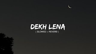 Dekh Lena - Lofi (Slowed + Reverb) | Arijit Singh, Tulsi Kumar | NX Lofi