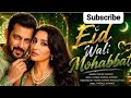 New Song 2026 | New Hindi Song | Eid Wali Mohabbat | Salman Khan | Nora l Romantic Song | New Song